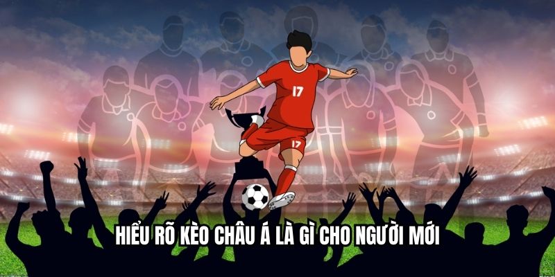 Hiểu rõ kèo châu Á là gì cho người mới