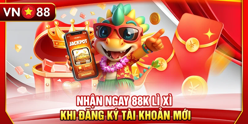 Nhận ngay 88K lì xì khi đăng ký tài khoản mới